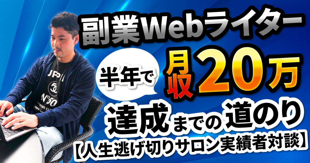 【人生逃げ切りサロン実績者対談】副業Webライターとして半年で月収20万円を達成するまでの道のりを徹底取材！