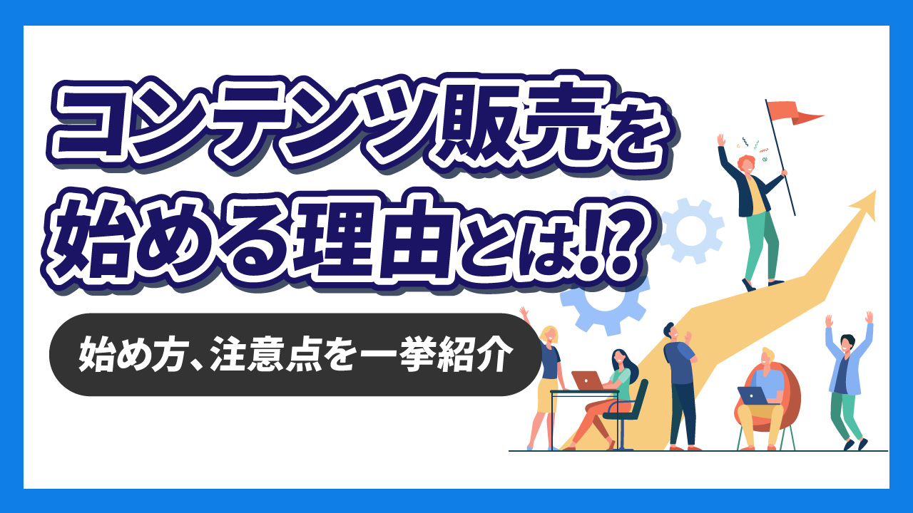 今コンテンツ販売を始めるべき理由とは!?始め方や注意点、おすすめのプラットフォームを一挙紹介!