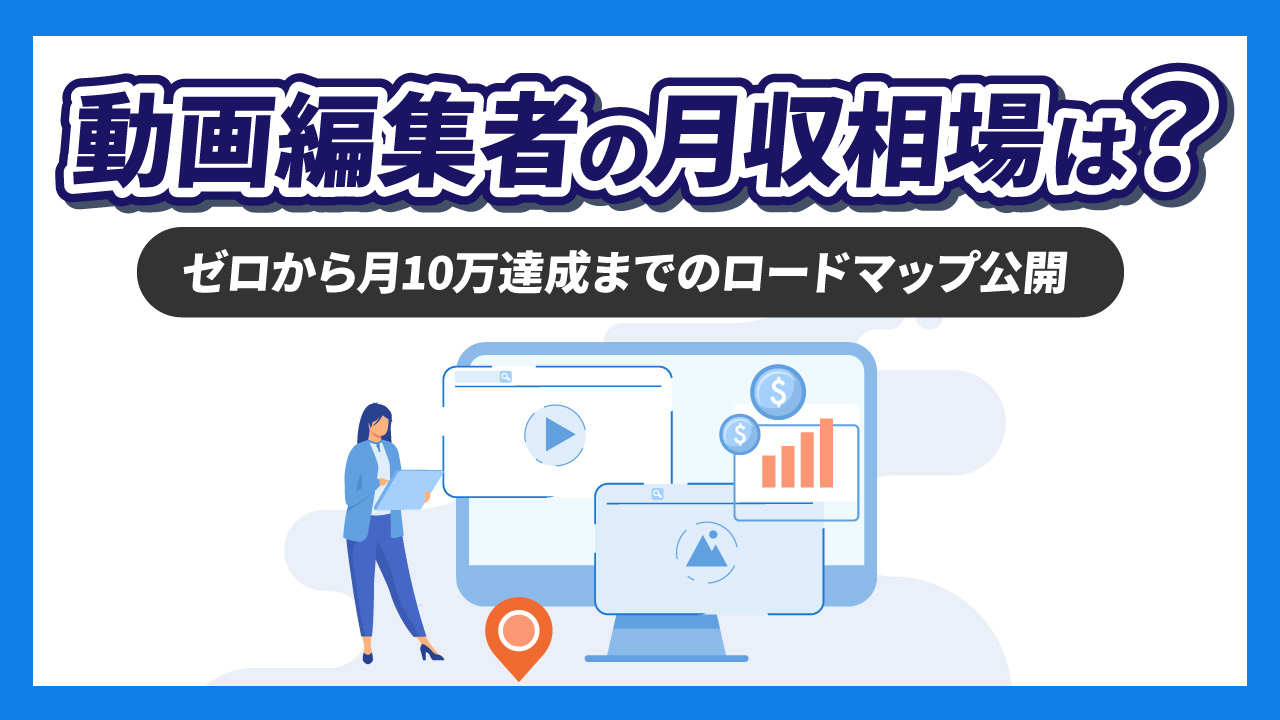 動画編集者の月収相場はどれくらい？【ゼロから月10万円達成までのロードマップも紹介】